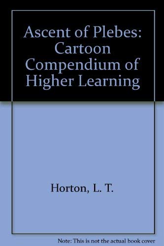 Ascent of Plebes: Cartoon Compendium of Higher Learning (9780962625817) by Horton, L. T.; Dikkers, Scott