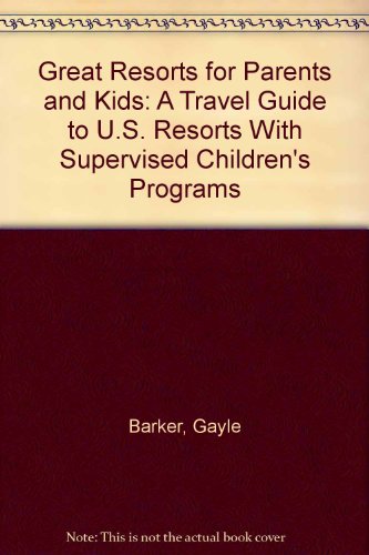 Imagen de archivo de Great Resorts for Parents and Kids: A Travel Guide to U.S. Resorts With Supervised Children's Programs a la venta por The Yard Sale Store