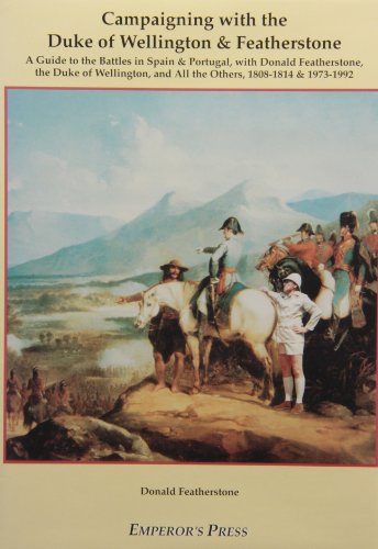 Beispielbild fr CAMPAIGNING WITH THE DUKE OF WELLINGTON AND FEATHERSTONE: A Guide to the Battles in Spain and Portugal, with Donald Featherstone, the Duke of Wellington, and All the Others, 1808-1814 and 1973-1992 zum Verkauf von Books From California