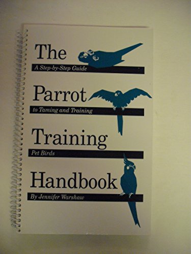 Beispielbild fr The Parrot Training Handbook: A step-by-step guide to taming and training pet birds zum Verkauf von Wonder Book