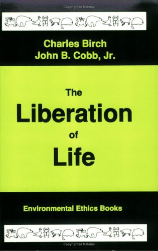 Liberation of Life: From the Cell to the Community - Birch, Charles; Cobb, John B.