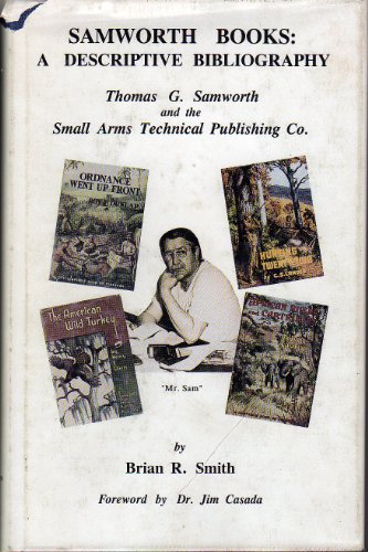 Samworth Books: A Descriptive Biblography. Thomas G. Samworth and the Small Arms Technical Publis...