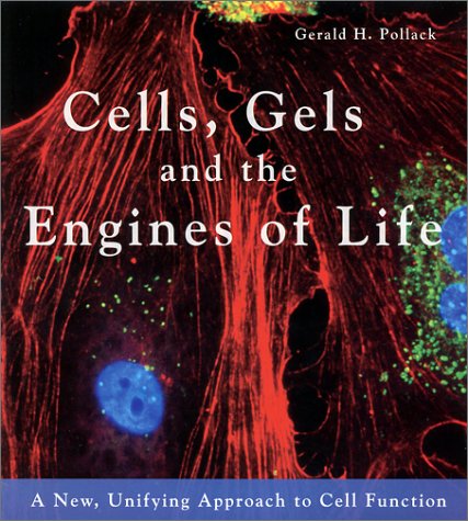 9780962689512: Cells, Gels and the Engines of Life: A New, Unifying Approach to Cell Function