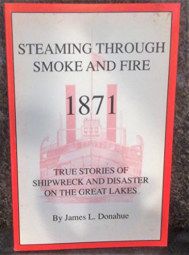 Stock image for Steaming Through Smoke and Fire 1871: True Stories of Shipwreck and Disaster on the Great Lakes for sale by John M. Gram