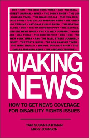 Making News: How To Get News Coverage for DisabilIIty Rights Issues (9780962706431) by Hartman, Tari Susan; Johnson, Mary