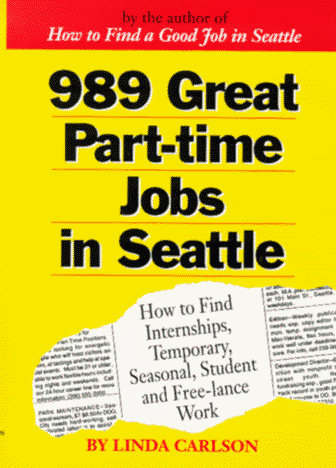 Nine Hundred Eighty Nine Great Part Time Jobs in Seattle: How to Find Internships, Temporary, Seasonal, Student and Free Lance Work (9780962712234) by Carlson, Linda