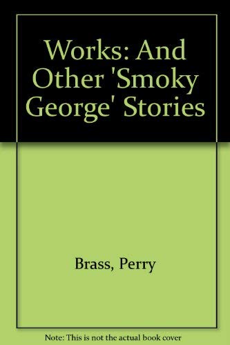 Stock image for Works and Other Smoky George Stories Brass, Perry for sale by Schindler-Graf Booksellers