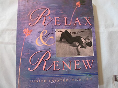 Relax and Renew: Restful Yoga for Stressful Times (9780962713842) by Lasater, Judith Hanson