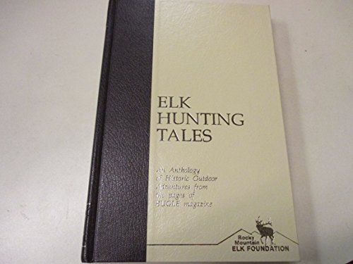 Stock image for Elk Hunting Tales: An Anthology of Historic Outdoor Adventures from the Pages of Bugle Magazine for sale by ThriftBooks-Dallas