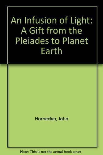 An Infusion of Light: A Gift from the Pleiades to Planet Earth (9780962727009) by Hornecker, John