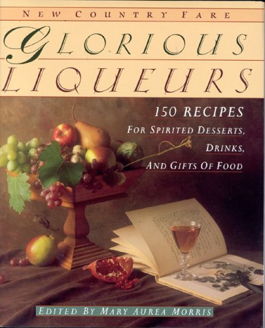 Beispielbild fr Glorious Liqueurs: 150 Recipes for Spirited Desserts, Drinks, and Gifts of Food zum Verkauf von SecondSale