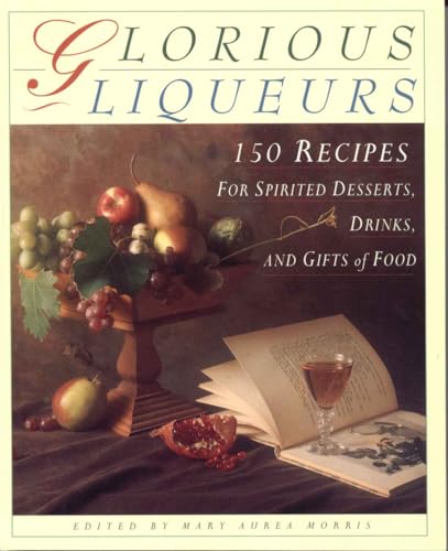 Imagen de archivo de Glorious Liqueurs: 150 Recipes for Spirited Desserts, Drinks, and Gifts of Food a la venta por ThriftBooks-Atlanta