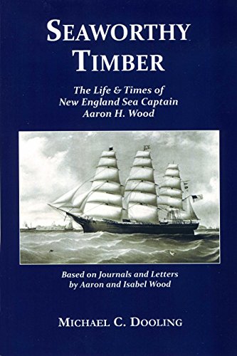 Stock image for Seaworthy Timber: The Life & Times of New England Sea Captain Aaron H. Wood for sale by Hippo Books