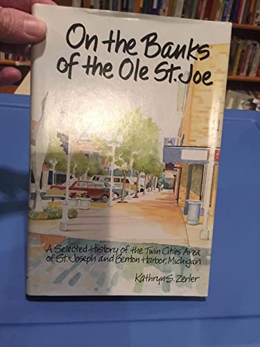 Stock image for On the Banks of the Ole St. Joe: A Selected History of St. Joseph and Benton Harbor, Michigan. for sale by John M. Gram