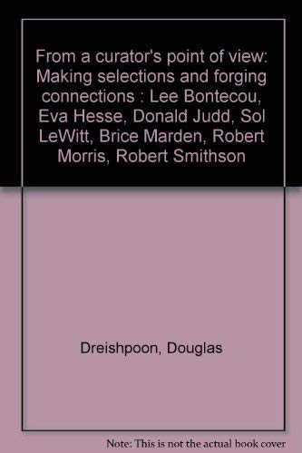 From a curator's point of view: Making selections and forging connections : Lee Bontecou, Eva Hesse, Donald Judd, Sol LeWitt, Brice Marden, Robert Morris, Robert Smithson (9780962754180) by Dreishpoon, Douglas