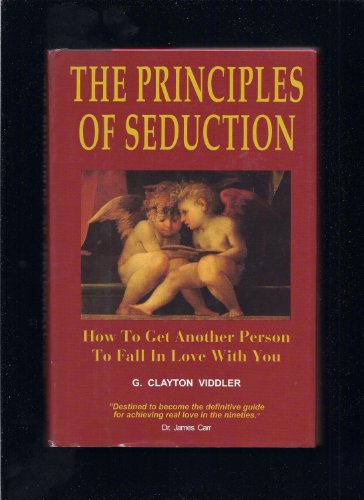 The Principles of Seduction: How to Get Another Person to Fall in Love With You