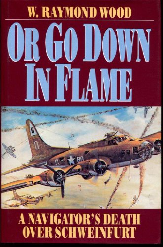 Imagen de archivo de Or Go Down in Flame: A Navigator's Death over Schweinfurt a la venta por Half Price Books Inc.