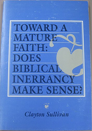 Imagen de archivo de Toward a Mature Faith : Does Biblical Inerrancy Make Sense? a la venta por Better World Books