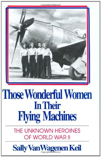Beispielbild fr Those Wonderful Women in Their Flying Machines: The Unknown Heroines of World War Two zum Verkauf von Jenson Books Inc