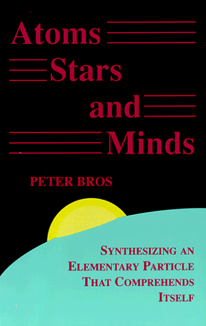9780962776915: Atoms, Stars and Minds: Synthesizing an Elementary Particle That Comprehends Itself