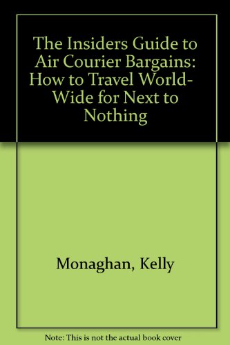 Beispielbild fr The Insiders Guide to Air Courier Bargains: How to Travel World- Wide for Next to Nothing zum Verkauf von Wonder Book