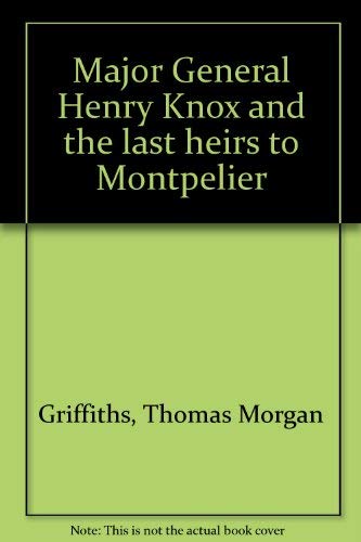 Imagen de archivo de Major General Henry Knox and the Last Heirs to Montpelier a la venta por Karen Wickliff - Books