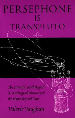 Persephone Is Transpluto: The Scientific, Mythological & Astrological Discovery of the Planet Bey...