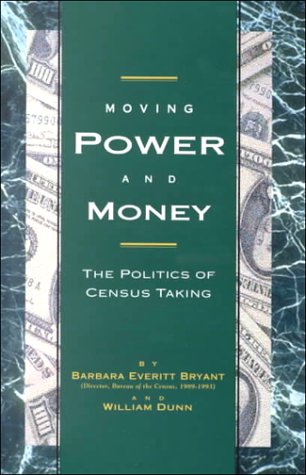 Moving Power and Money: The Politics of Census Taking (9780962809279) by Bryant, Barbara Everitt; Dunn, William