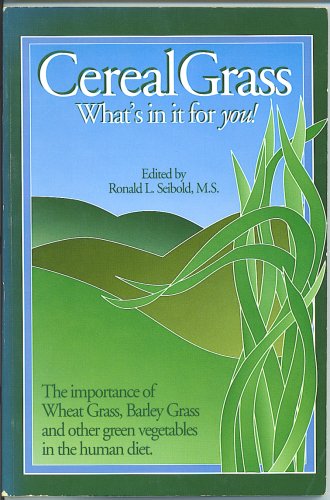 Imagen de archivo de Cereal grass: What's in it for you! : the importance of wheat grass, barley grass, and other green vegetables in the human diet a la venta por Jenson Books Inc