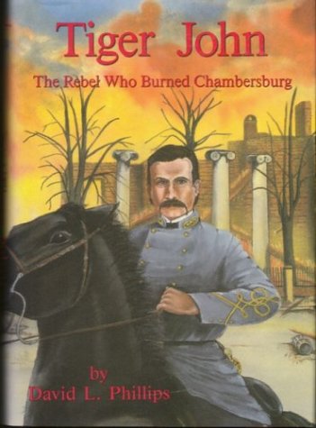 Tiger John: The Rebel Who Burned Chambersburg (inscribed)