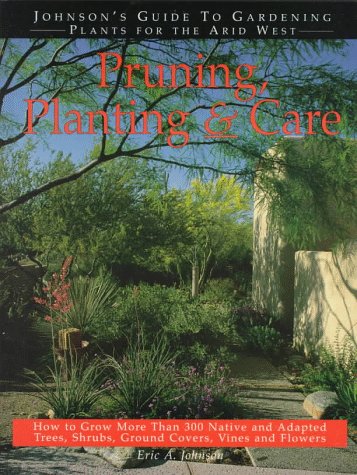 Imagen de archivo de Pruning, Planting & Care: Johnson's Guide to Gardening Plants for the Arid West a la venta por Bookmans
