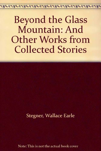 Beyond the Glass Mountain: And Other Works from Collected Stories (9780962826702) by Stegner, Wallace Earle