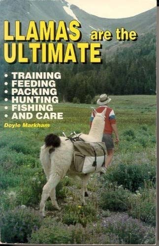 9780962832604: Llamas Are the Ultimate: Training, Feeding, Packing, Hunting, Fishing and Care