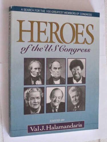 Heroes of the U. S. Congress A Search for the 100 Greatest Members of Congress