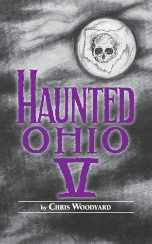 Haunted Ohio V: 200 Years of Ghosts (Buckeye Haunts) (9780962847288) by Chris Woodyard