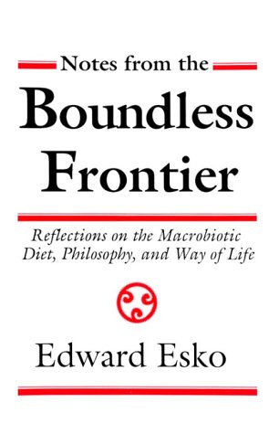 Notes from the Boundless Frontier: Reflections on the Macrobiotic Diet, Philosophy and Way of Life (9780962852886) by Esko, Edward