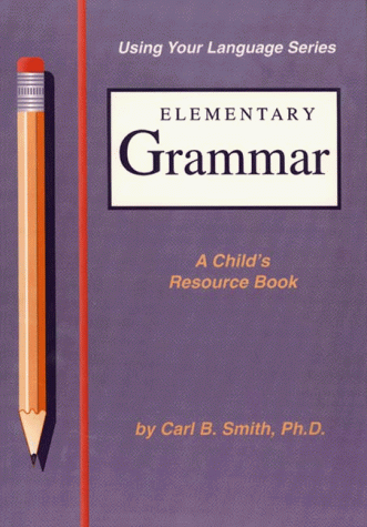 Elementary Grammar: A Child's Resource Book (Using Your Language) (9780962855627) by Smith, Carl B.