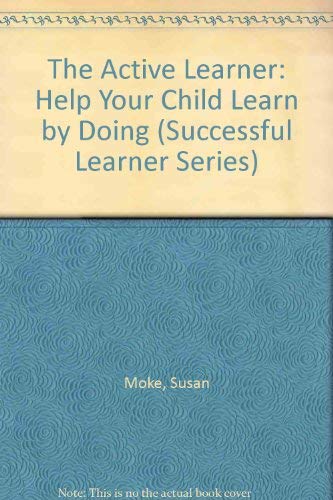 The Active Learner: Help Your Child Learn by Doing (Successful Learner Series) (9780962855696) by Moke, Susan; Shermis, Michael