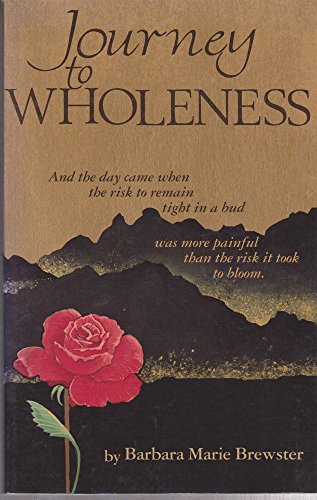 Beispielbild fr Journey to Wholeness : And the Day Came When the Risk to Remain Tight in a Bud Was More Painful Than the Risk It Took to Bloom zum Verkauf von Better World Books