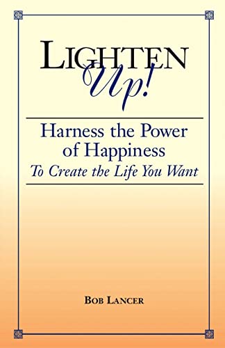LIGHTEN UP! Harness The Power Of Happiness To Create The Life You Want (new edition)