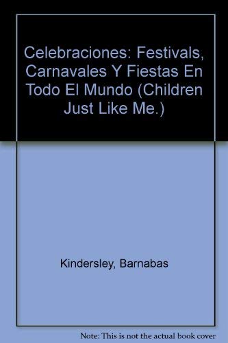 Celebraciones: Festivals, Carnavales Y Fiestas En Todo El Mundo (Children Just Like Me.) (Spanish Edition) (9780962872051) by Kindersley, Barnabas; Kindersley, Anabel; UNICEF