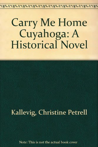 Stock image for Carry Me Home Cuyahoga: A Historical Novel for sale by Blue Vase Books
