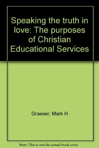 Speaking the truth in love: The purposes of Christian Educational Services (9780962897115) by Graeser, Mark H