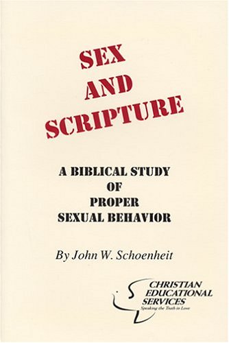 Sex and Scripture: A Biblical Study of Proper Sexual Behavior (9780962897153) by Schoenheit, John W.