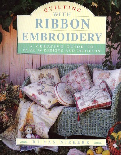 Quilting With Ribbon Embroidery: A Creative Guide to over 30 Designs and Projects (9780962905636) by Niekerk, Di Van