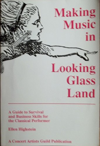 Beispielbild fr Making Music in Looking Glass Land : Guide to Survival and Business Skills for the Classical Musician zum Verkauf von Better World Books