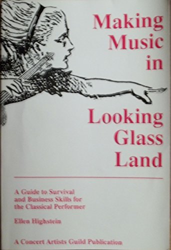 Stock image for Making Music in Looking Glass Land : Guide to Survival and Business Skills for the Classical Musician for sale by Better World Books