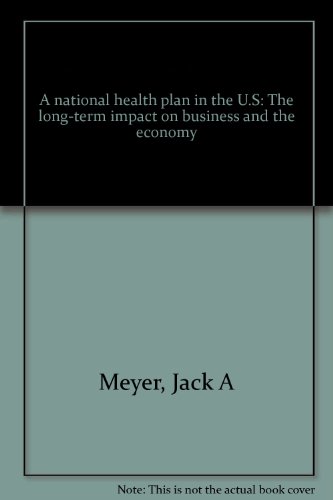 A national health plan in the U.S: The long-term impact on business and the economy (9780962908811) by Meyer, Jack A