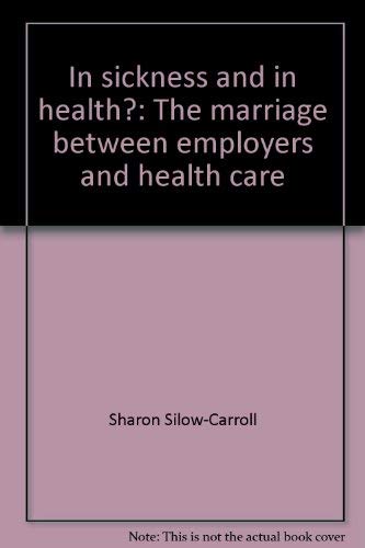 In sickness and in health?: The marriage between employers and health care (9780962908835) by Sharon Silow-Carroll; Jack A. Meyer