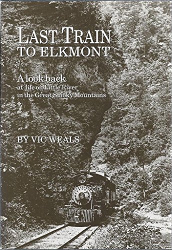 Last Train to Elkmont: A Look Back at Life on Little River In The Great Smoky Mountains - Vic Weals